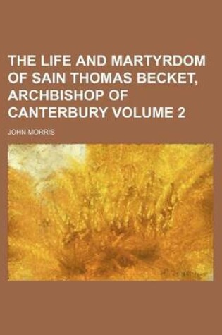 Cover of The Life and Martyrdom of Sain Thomas Becket, Archbishop of Canterbury Volume 2