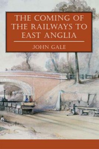 Cover of The Coming of the Railways to East Anglia