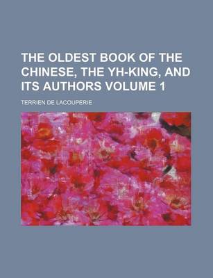 Book cover for The Oldest Book of the Chinese, the Yh-King, and Its Authors Volume 1