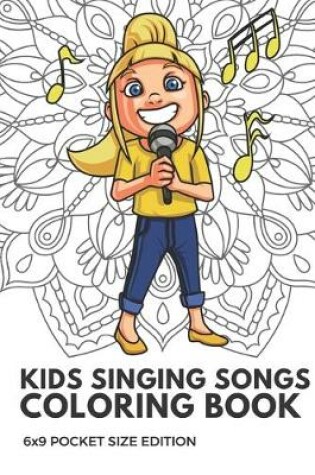 Cover of Kids Singing Songs Coloring Book 6x9 Pocket Size Edition