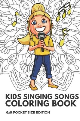 Book cover for Kids Singing Songs Coloring Book 6x9 Pocket Size Edition