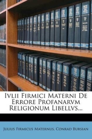 Cover of IVLII Firmici Materni de Errore Profanarvm Religionum Libellvs...