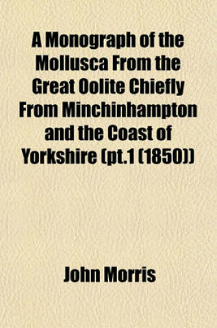 Cover of A Monograph of the Mollusca from the Great Oolite Chiefly from Minchinhampton and the Coast of Yorkshire (PT.1 (1850))