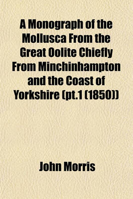 Book cover for A Monograph of the Mollusca from the Great Oolite Chiefly from Minchinhampton and the Coast of Yorkshire (PT.1 (1850))