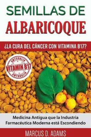 Cover of Semillas de Albaricoque - ?la Cura del Cancer Con Vitamina B17?