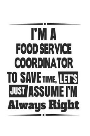 Cover of I'm A Food Service Coordinator To Save Time, Let's Just Assume I'm Always Right