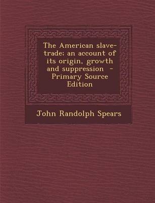 Book cover for The American Slave-Trade; An Account of Its Origin, Growth and Suppression - Primary Source Edition