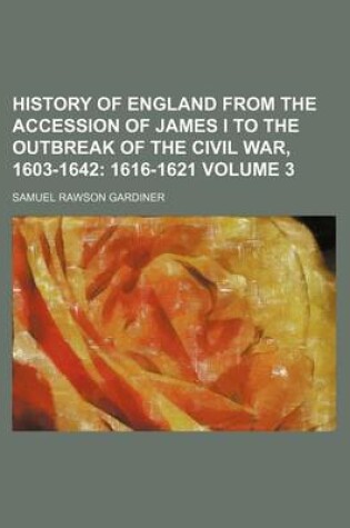 Cover of History of England from the Accession of James I to the Outbreak of the Civil War, 1603-1642; 1616-1621 Volume 3