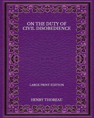 Book cover for On the Duty of Civil Disobedience - Large Print Edition