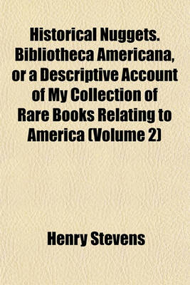 Book cover for Historical Nuggets. Bibliotheca Americana, or a Descriptive Account of My Collection of Rare Books Relating to America (Volume 2)