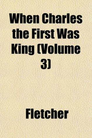 Cover of When Charles the First Was King (Volume 3)