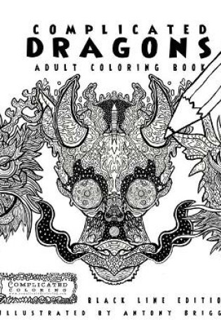 Cover of Complicated Dragons - Adult Coloring Book