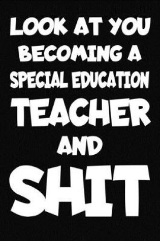 Cover of Look at You Becoming a Special Education Teacher and Shit