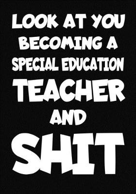 Book cover for Look at You Becoming a Special Education Teacher and Shit