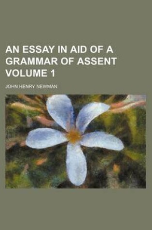 Cover of An Essay in Aid of a Grammar of Assent Volume 1