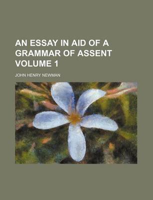 Book cover for An Essay in Aid of a Grammar of Assent Volume 1