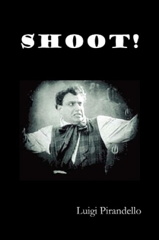 Cover of Shoot! (Si Gara), (The Notebooks of Serafino Gubbio, Cinematograph Operator)