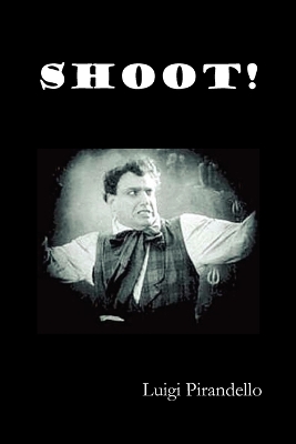 Book cover for Shoot! (Si Gara), (The Notebooks of Serafino Gubbio, Cinematograph Operator)