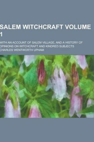 Cover of Salem Witchcraft; With an Account of Salem Village, and a History of Opinions on Witchcraft and Kindred Subjects Volume 1