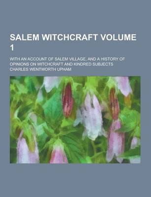 Book cover for Salem Witchcraft; With an Account of Salem Village, and a History of Opinions on Witchcraft and Kindred Subjects Volume 1