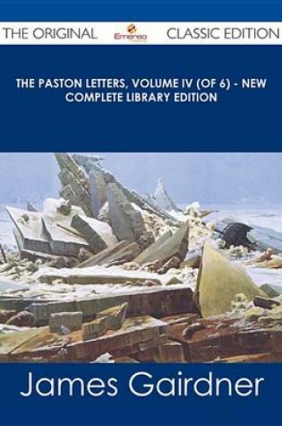 Cover of The Paston Letters, Volume IV (of 6) - New Complete Library Edition - The Original Classic Edition