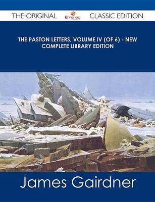 Book cover for The Paston Letters, Volume IV (of 6) - New Complete Library Edition - The Original Classic Edition