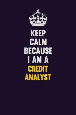 Book cover for Keep Calm Because I Am A Credit Analyst