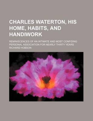 Book cover for Charles Waterton, His Home, Habits, and Handiwork; Reminiscences of an Intimate and Most Confiding Personal Association for Nearly Thirty Years