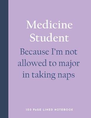 Book cover for Medicine Student - Because I'm Not Allowed to Major in Taking Naps