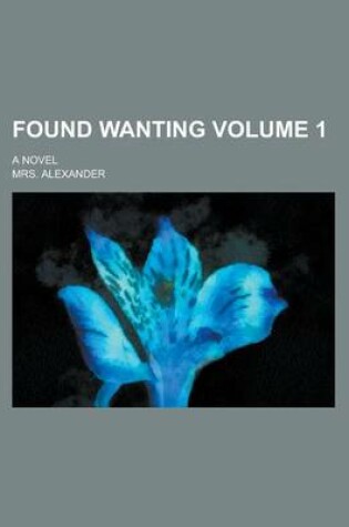 Cover of Found Wanting; A Novel Volume 1