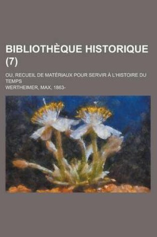 Cover of Bibliotheque Historique; Ou, Recueil de Materiaux Pour Servir A L'Histoire Du Temps (7)