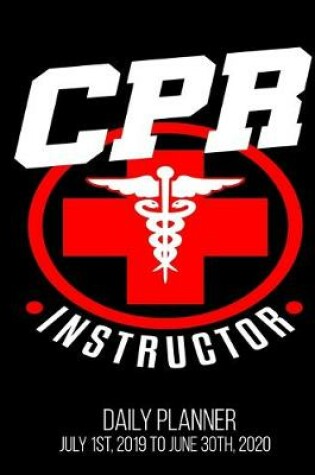 Cover of CPR Instructor Daily Planner July 1st, 2019 To June 30th, 2020