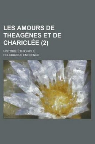 Cover of Les Amours de Theagenes Et de Chariclee; Histoire Ethiopique (2 )