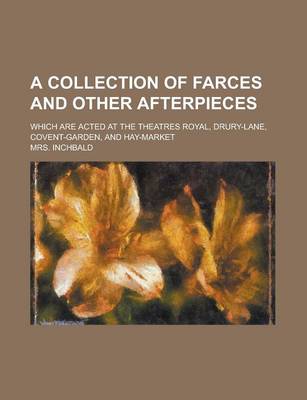 Book cover for A Collection of Farces and Other Afterpieces; Which Are Acted at the Theatres Royal, Drury-Lane, Covent-Garden, and Hay-Market Volume 4