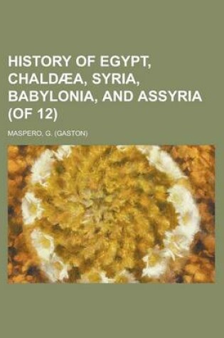 Cover of History of Egypt, Chald]a, Syria, Babylonia, and Assyria, Volume 7 (of 12)