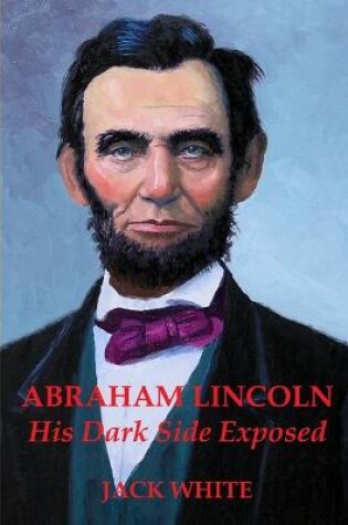 Cover of Abraham Lincoln: His Dark Side Exposed