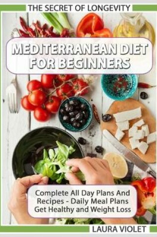 Cover of Mediterranean Diet For Beginners - The Secret Of Longevity - Complete All Day Plans And Recipes - Daily Meal Plans - Get Healthy And Weight Loss!