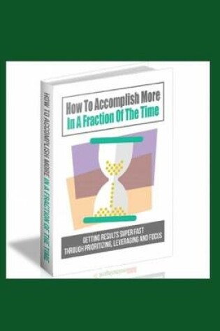 Cover of How To Accomplish More In A Fraction Of The Time