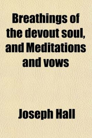 Cover of Breathings of the Devout Soul, and Meditations and Vows