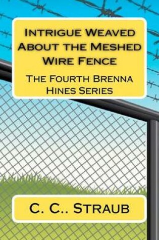 Cover of Intrigue Weaved About the Meshed Wire Fence