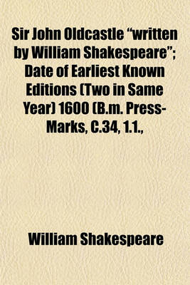 Book cover for Sir John Oldcastle "Written by William Shakespeare"; Date of Earliest Known Editions (Two in Same Year) 1600 (B.M. Press-Marks, C.34, 1.1.,