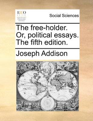 Book cover for The Free-Holder. Or, Political Essays. the Fifth Edition.