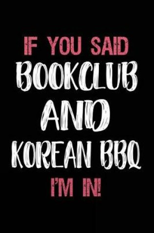 Cover of If You Said Bookclub and Korean BBQ I'm in