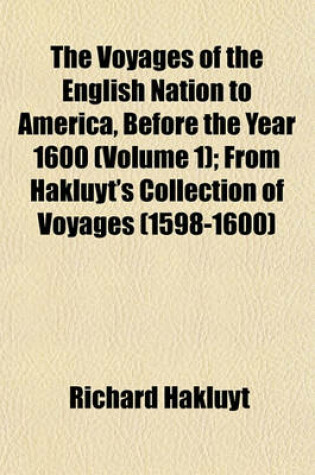 Cover of The Voyages of the English Nation to America, Before the Year 1600 (Volume 1); From Hakluyt's Collection of Voyages (1598-1600)