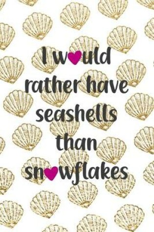 Cover of I Would Rather Have Seashells Than Snowflakes