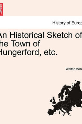 Cover of An Historical Sketch of the Town of Hungerford, Etc.