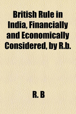 Book cover for British Rule in India, Financially and Economically Considered, by R.B.