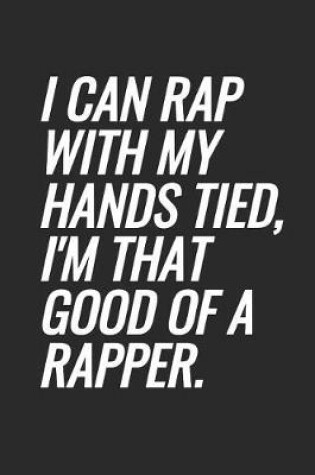 Cover of I Can Rap With My Hands Tied, I'm That Good Of A Rapper