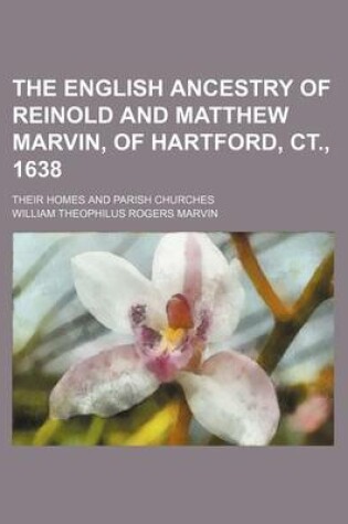 Cover of The English Ancestry of Reinold and Matthew Marvin, of Hartford, CT., 1638; Their Homes and Parish Churches