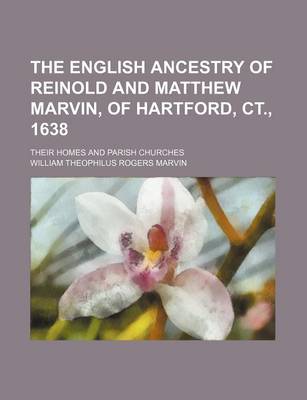 Book cover for The English Ancestry of Reinold and Matthew Marvin, of Hartford, CT., 1638; Their Homes and Parish Churches